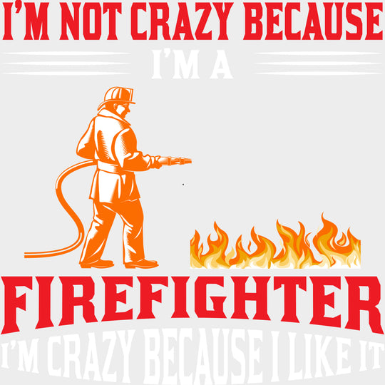 I’m Not Crazy Because I Like It - Fire Department DTF Transfers Adult Unisex - S & M (10’’) / Light Color Design (See