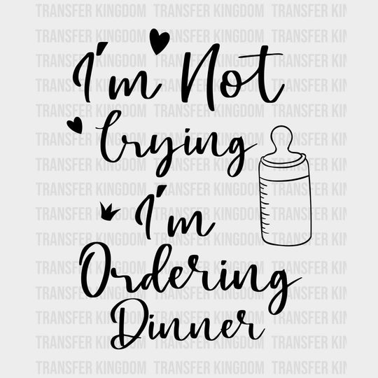 I'm Not Crying, I'm Ordering Dinner - Baby DTF Transfer transfer-kingdom Dark Color Design (See Imaging)