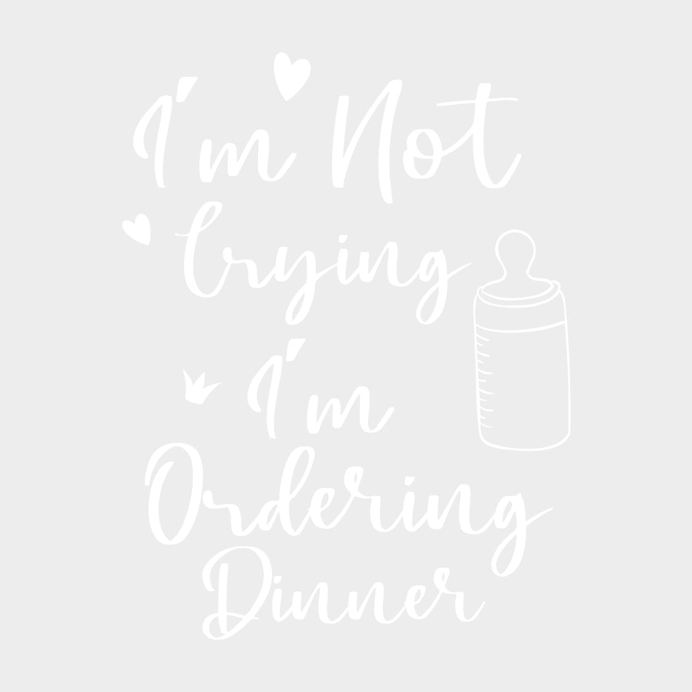 I'm Not Crying, I'm Ordering Dinner - Baby DTF Transfer transfer-kingdom Light Color Design (See Imaging)