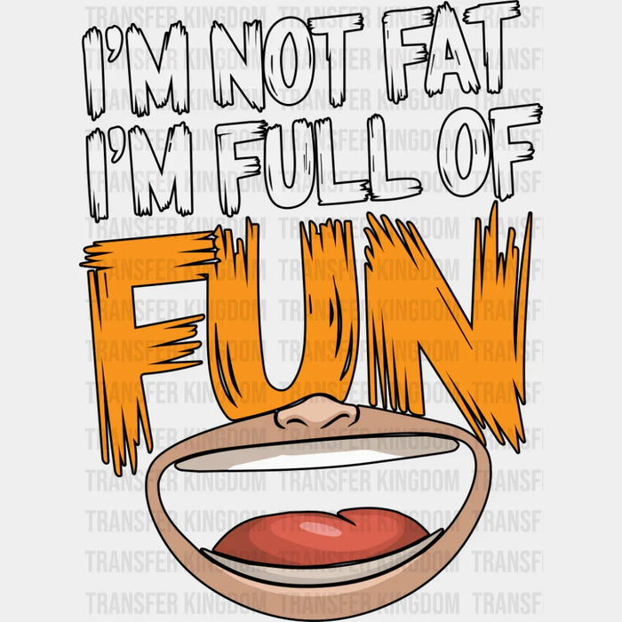 I'm Not Fat I'm Full Of Fun - Funny DTF Transfer