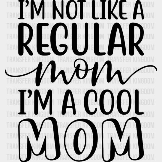 Im Not Like A Regular Mom Cool - Mothers Day Tired Design Dtf Heat Transfer