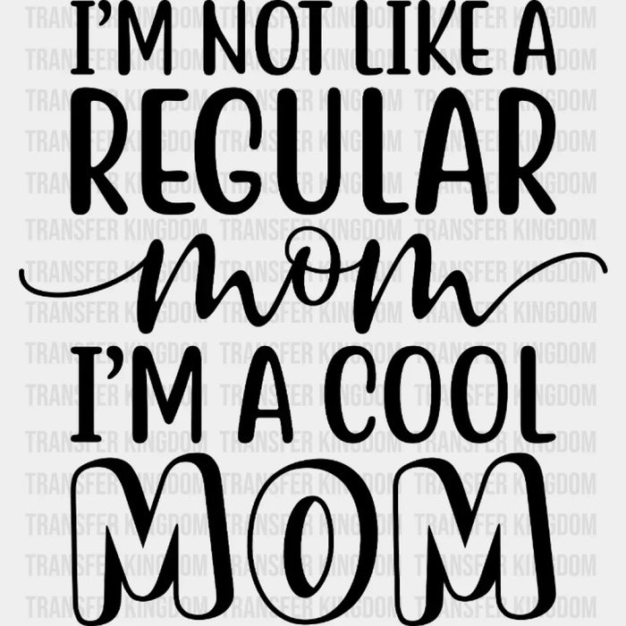 I'm Not Like A Regular Mom I'm A Cool Mom  - Mothers Day - Tired Mom - Design - DTF heat transfer