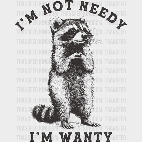 I’m Not Needy I’m Wanty - Funny DTF Transfers Adult Unisex - S & M (10’’) / Dark Color Design (See Imaging)