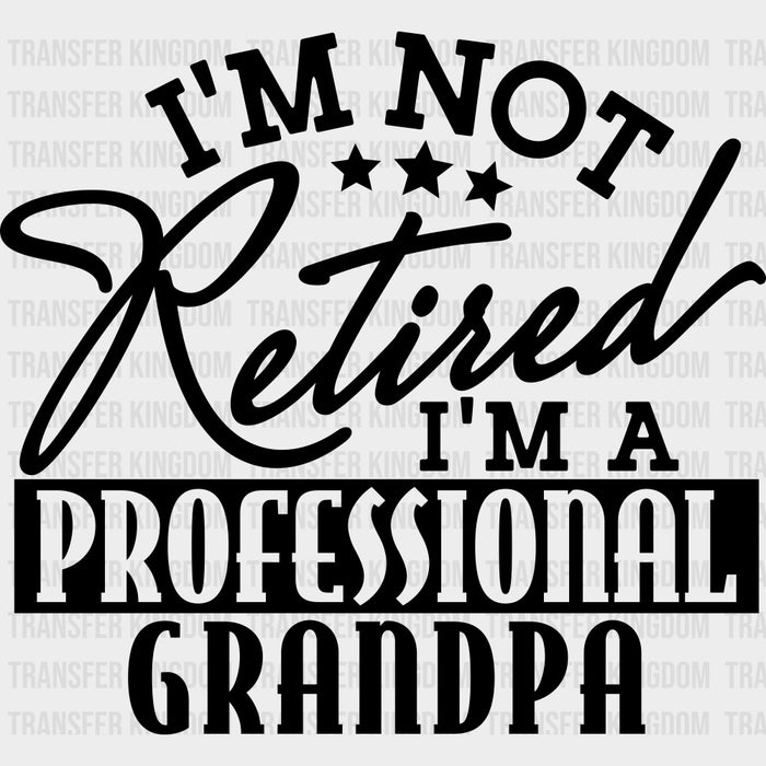 I'm Not Retired I'm A Professional Grandpa - Retirement DTF Transfers