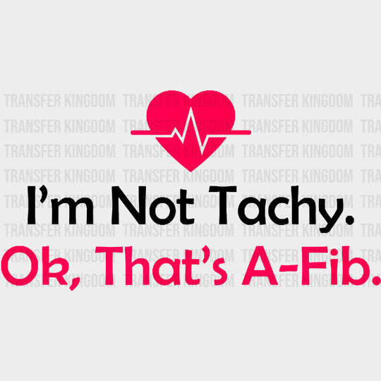 I’m Not Tachy Ok That’s A-Fib - CRNA Nurse DTF Transfers Adult Unisex - S & M (10’’) / Dark Color Design (See Imaging)