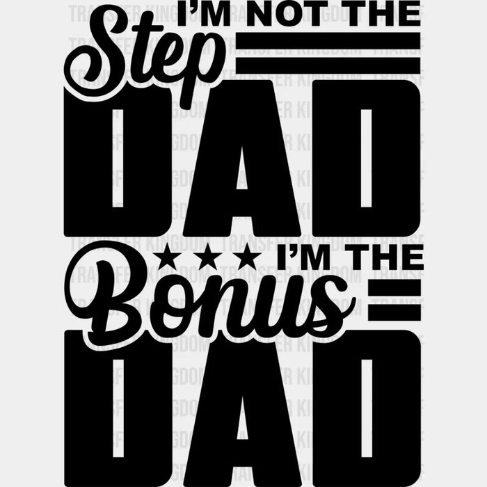 I'm Not The Step Dad I'm The Bonus Dad - Father's Day DTF Heat Transfer