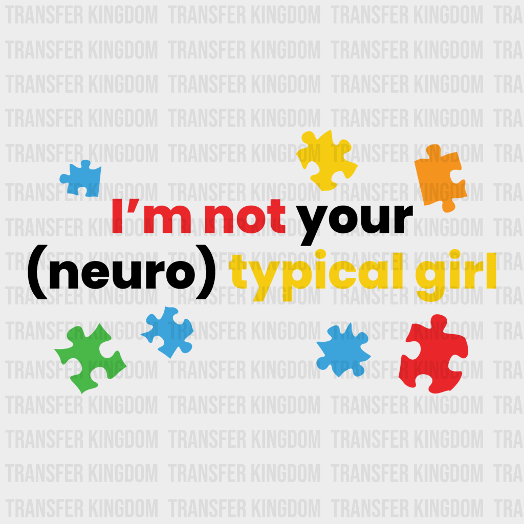 I'm Not Your (Neuro)typical Girl Design - DTF heat transfer - Transfer Kingdom