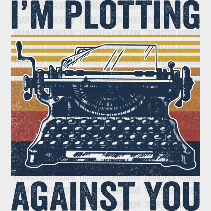 I'm Plotting Against You - Writing DTF Transfers