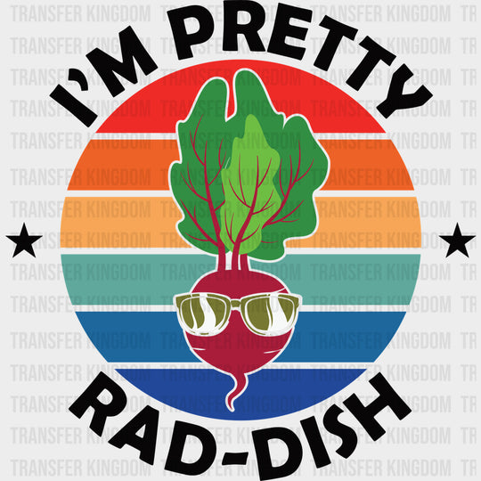 I’m Pretty Rad-dish - Vegan DTF Transfers - Adult Unisex - S & M (10’’) / Dark Color Design (See Imaging)