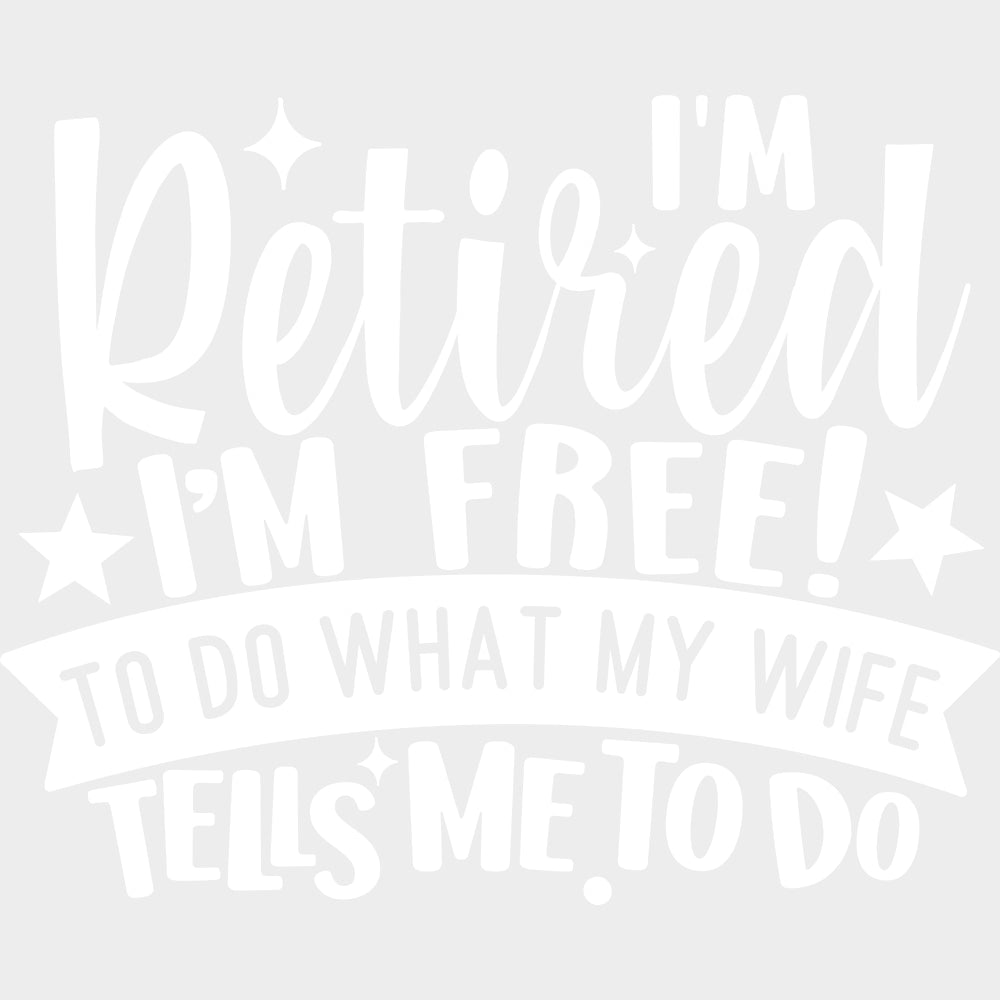 I’m Retired I’m Free To Do What My Wife Tells Me To Do - Retirement DTF Transfers Adult Unisex - S & M (10’’) / Light