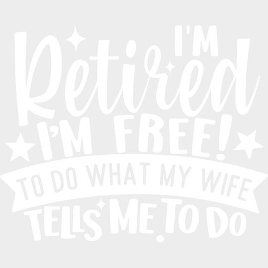 I’m Retired I’m Free To Do What My Wife Tells Me To Do - Retirement DTF Transfers Adult Unisex - S & M (10’’) / Light