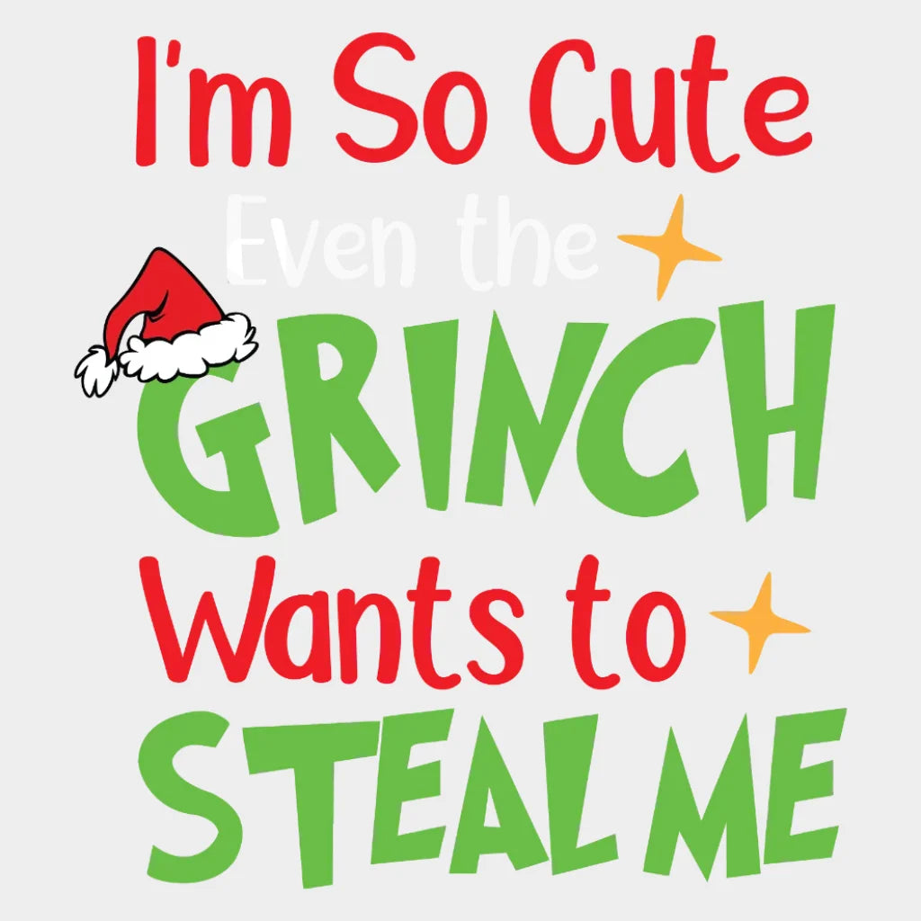 Im So Cute Even The Grinch Wants To Steal Me Design Christmas Dtf Heat Transfer