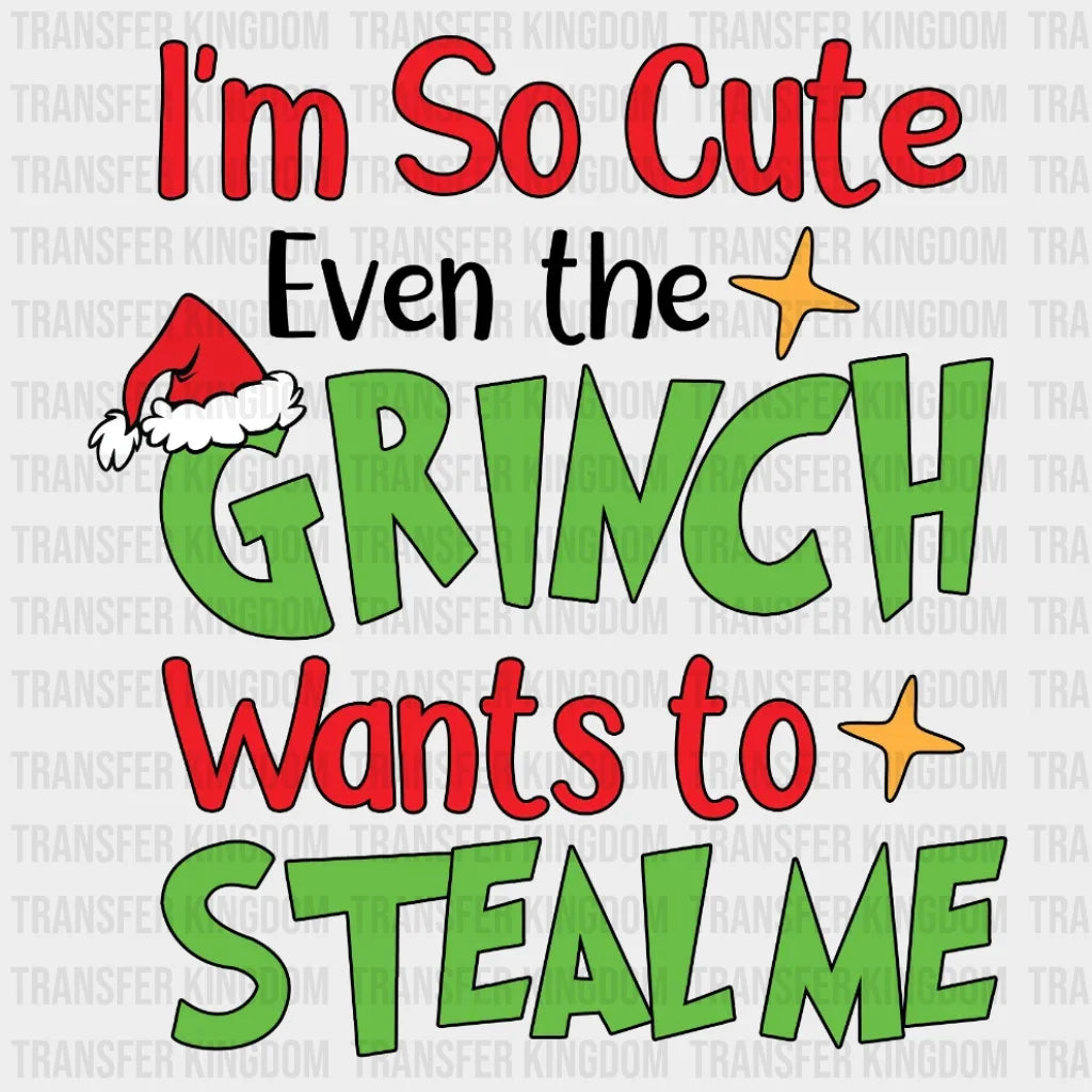 Im So Cute Even The Grinch Wants To Steal Me Design Christmas Dtf Heat Transfer