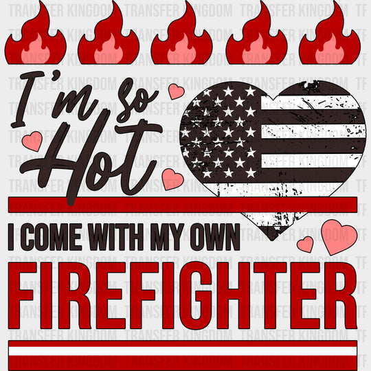 I’m So Hot I Come With My Own Firefighter - Fire Department DTF Transfers Adult Unisex - S & M (10’’) / Dark Color