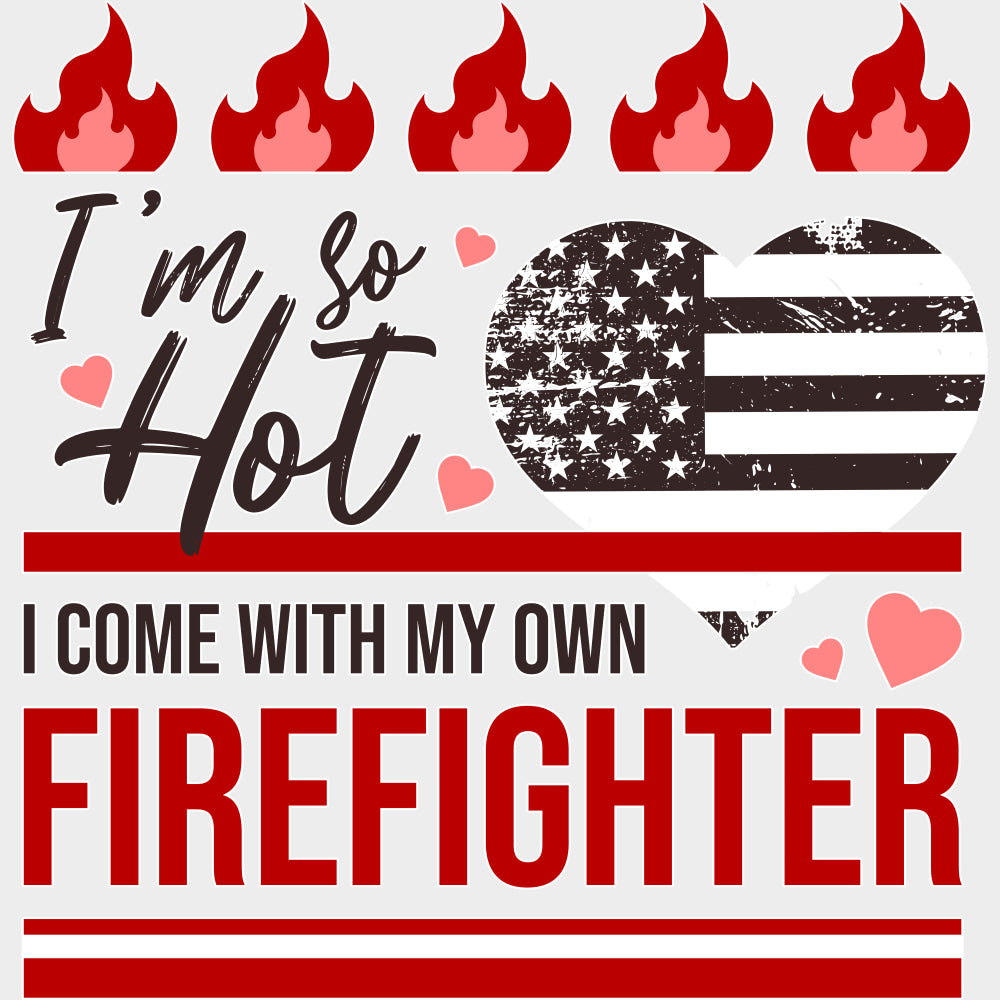 I’m So Hot I Come With My Own Firefighter - Fire Department DTF Transfers Adult Unisex - S & M (10’’) / Light Color