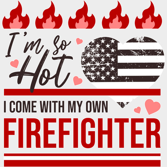 I’m So Hot I Come With My Own Firefighter - Fire Department DTF Transfers Adult Unisex - S & M (10’’) / Light Color