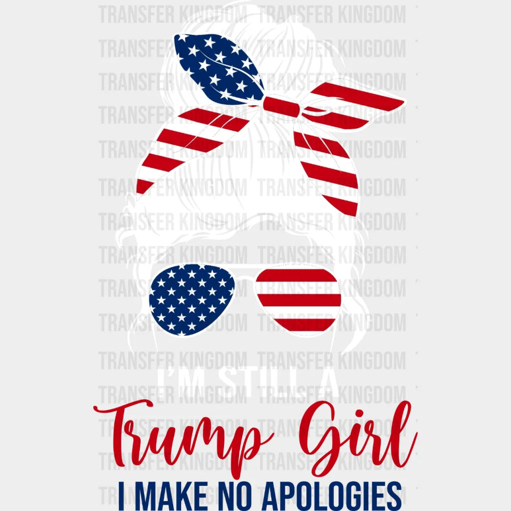 Im Still A Trump Girl I Make No Apologies - Vote Election 2024 Design Dtf Heat Transfer