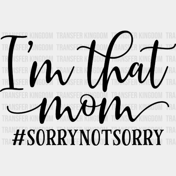 I'm That Mom Sorry Not Sorry - Mothers Day - Tired Mom - Design - DTF heat transfer