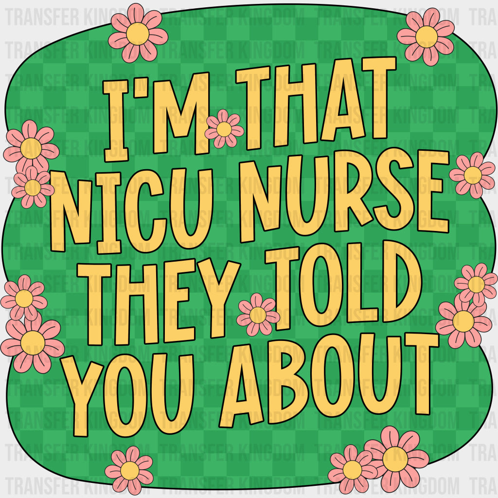 I’m That NICU Nurse They Told You About - NICU Nurse DTF Transfers