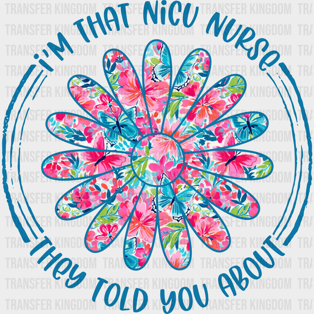 I’m That NICU Nurse They Told You About Flower - NICU Nurse DTF Transfers