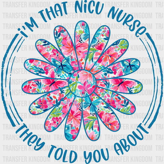 I’m That NICU Nurse They Told You About Flower - NICU Nurse DTF Transfers
