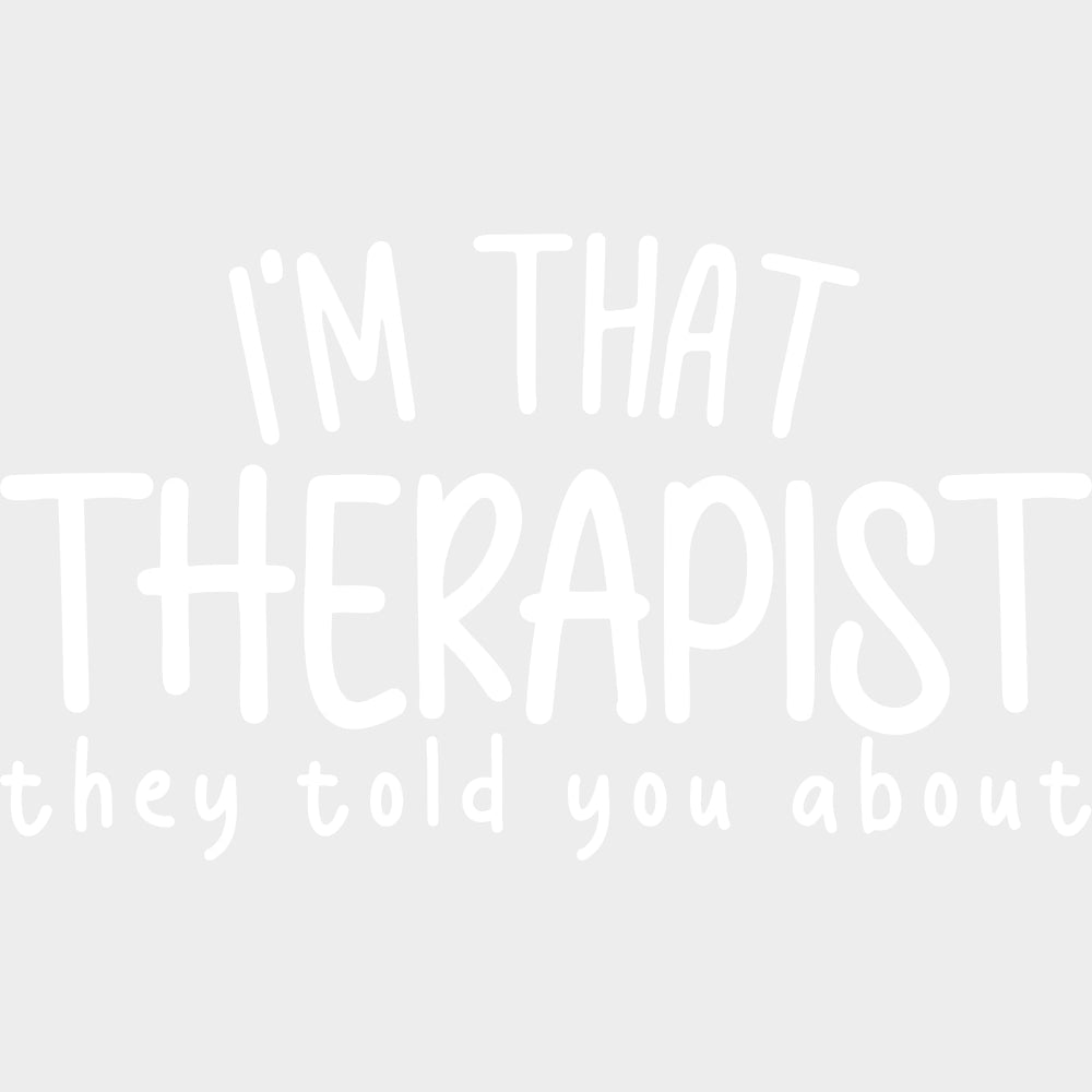 I'm That Therapist They Told You About, B&W - Therapist DTF Transfers transfer-kingdom Light Color Design (See Imaging)