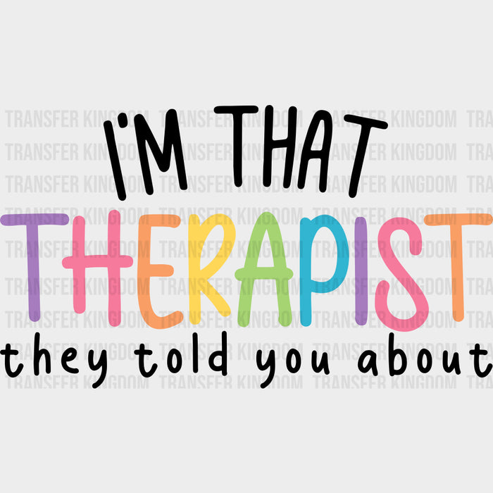 I'm That Therapist They Told You About - Therapist DTF Transfers