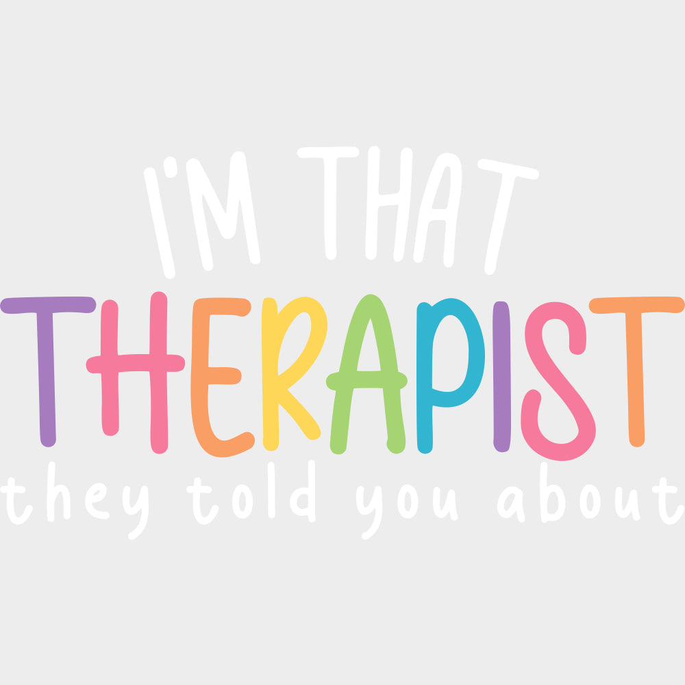 I'm That Therapist They Told You About - Therapist DTF Transfers transfer-kingdom Light Color Design (See Imaging)