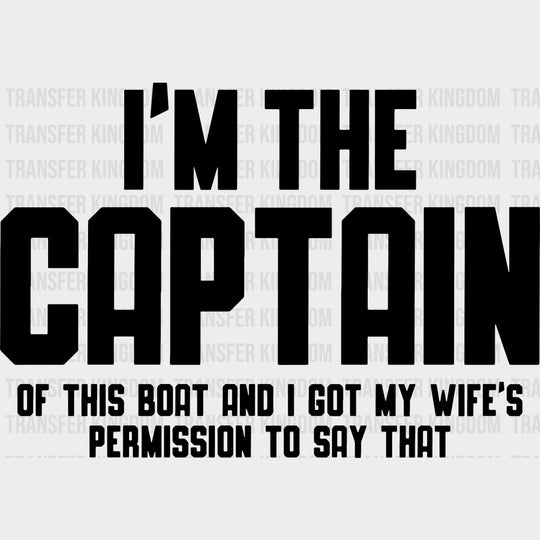 I’m The Captain Of This Boat And I Got My Wife’s Permission - Boating DTF Transfers Adult Unisex - S & M (10’’) / Dark
