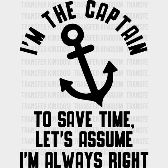 I’m The Captain To Save Time Let’s Assume I’m Always Right B&W - Boating DTF Transfers Adult Unisex - S & M (10’’)