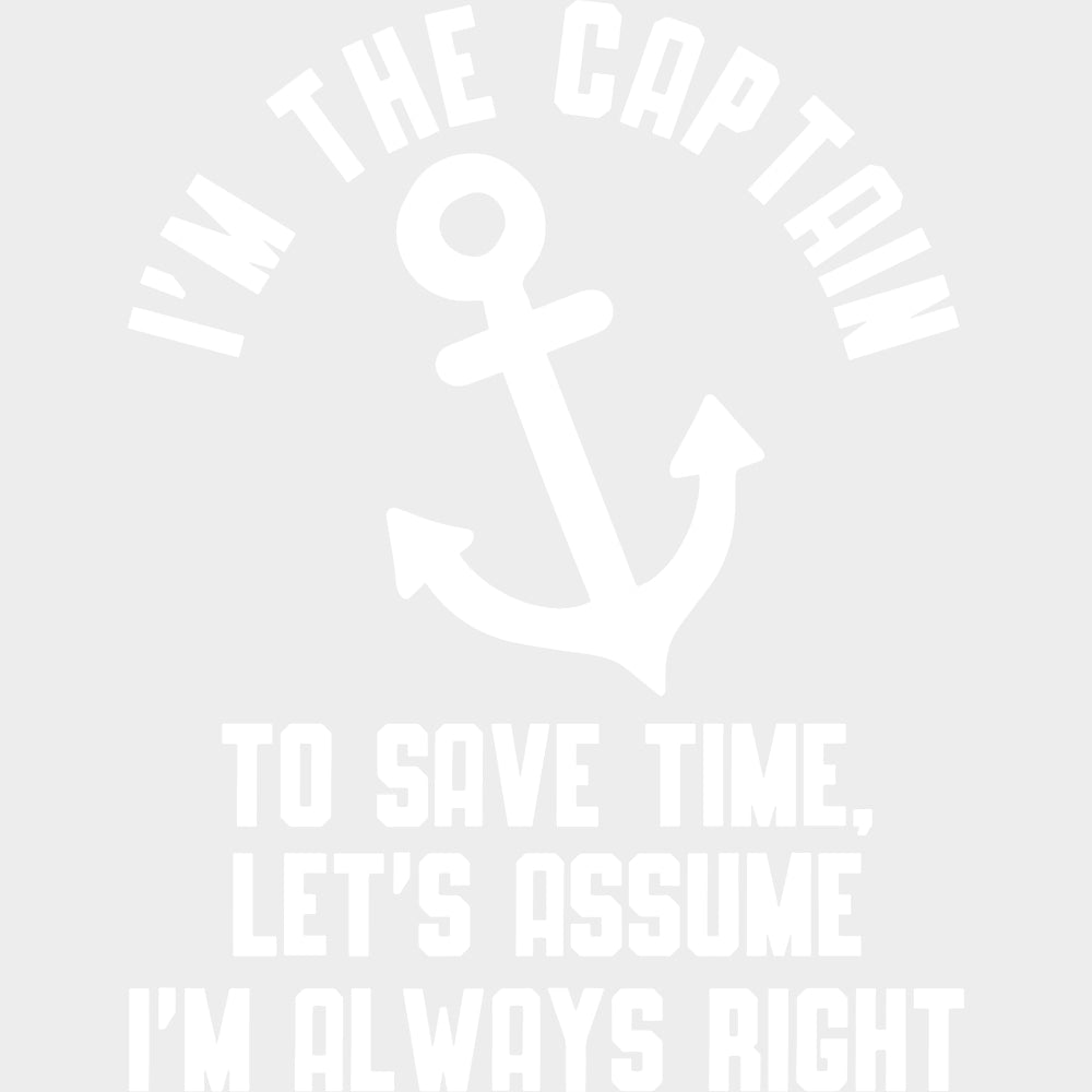 I’m The Captain To Save Time Let’s Assume I’m Always Right B&W - Boating DTF Transfers Adult Unisex - S & M (10’’)