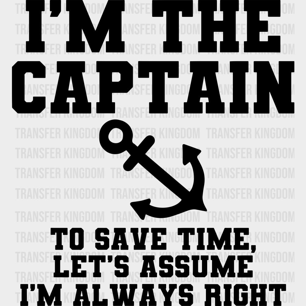 I’m The Captain To Save Time Let’s Assume I’m Always Right - Boating DTF Transfers Adult Unisex - S & M (10’’) / Dark