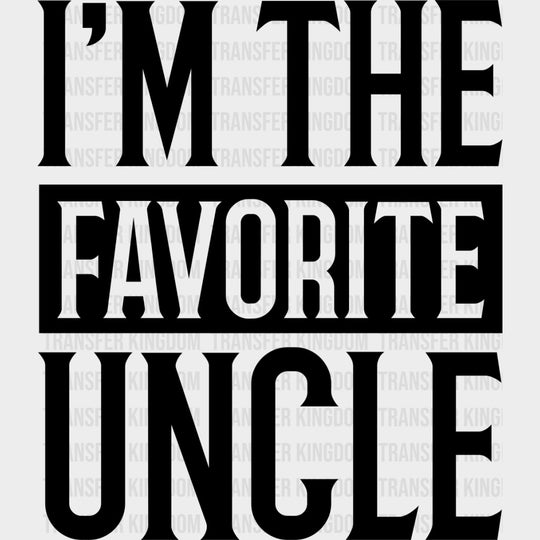 I'm The Favorite Uncle - Uncle DTF Transfers transfer-kingdom Dark Color Design (See Imaging)
