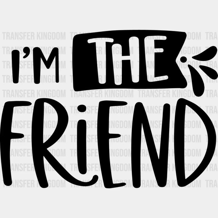 I'm The Friend - BFF Iron On DTF Transfer