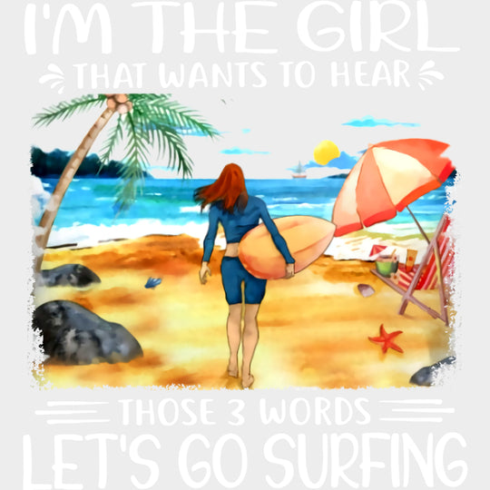 I'm The Girl That Wants To Hear Those 3 Words - Surfing DTF Transfers transfer-kingdom Light Color Design (See Imaging)
