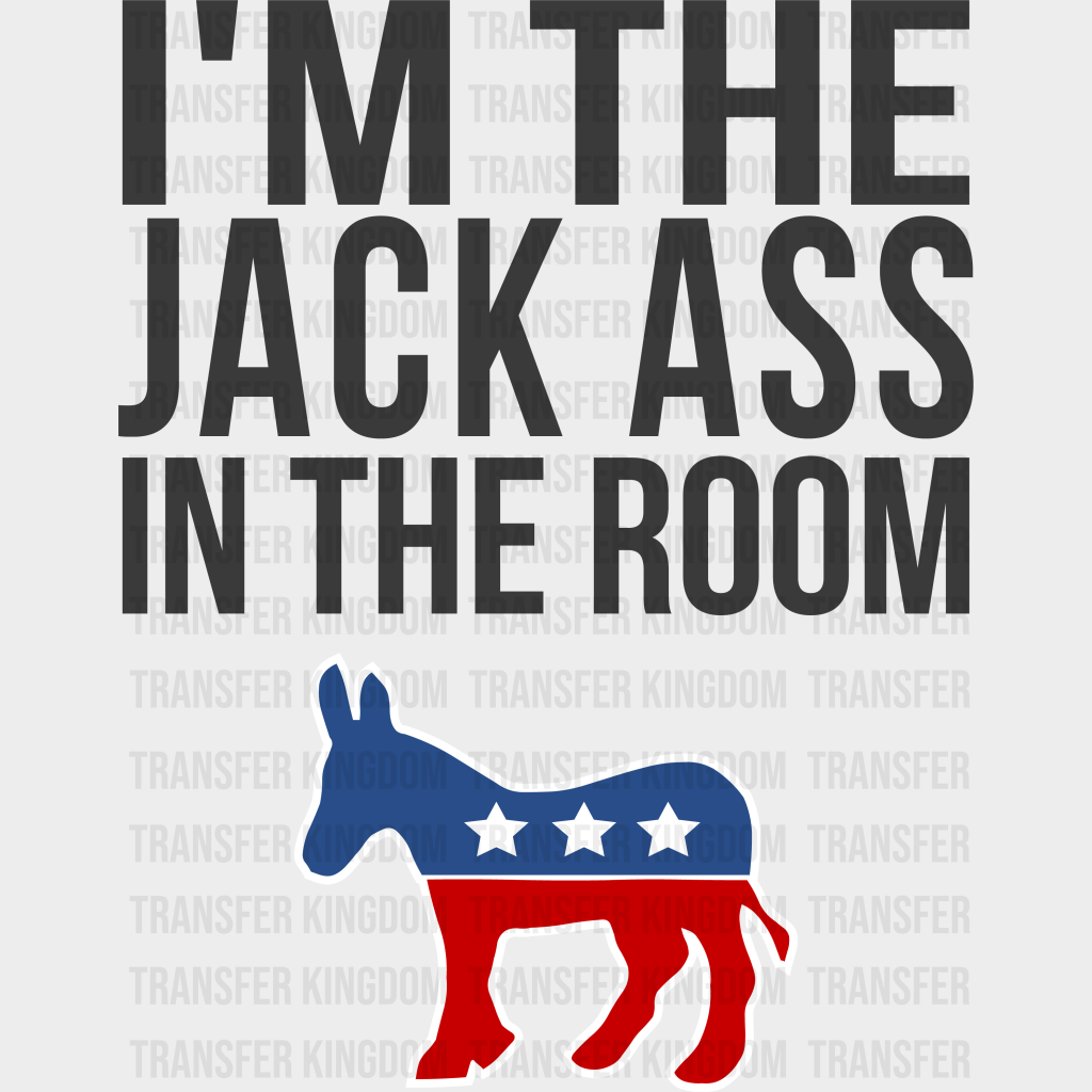 I’m The Jack Ass In Room Election Dtf Transfer Unisex - S & M (10’) / Dark Color Design See Imaging