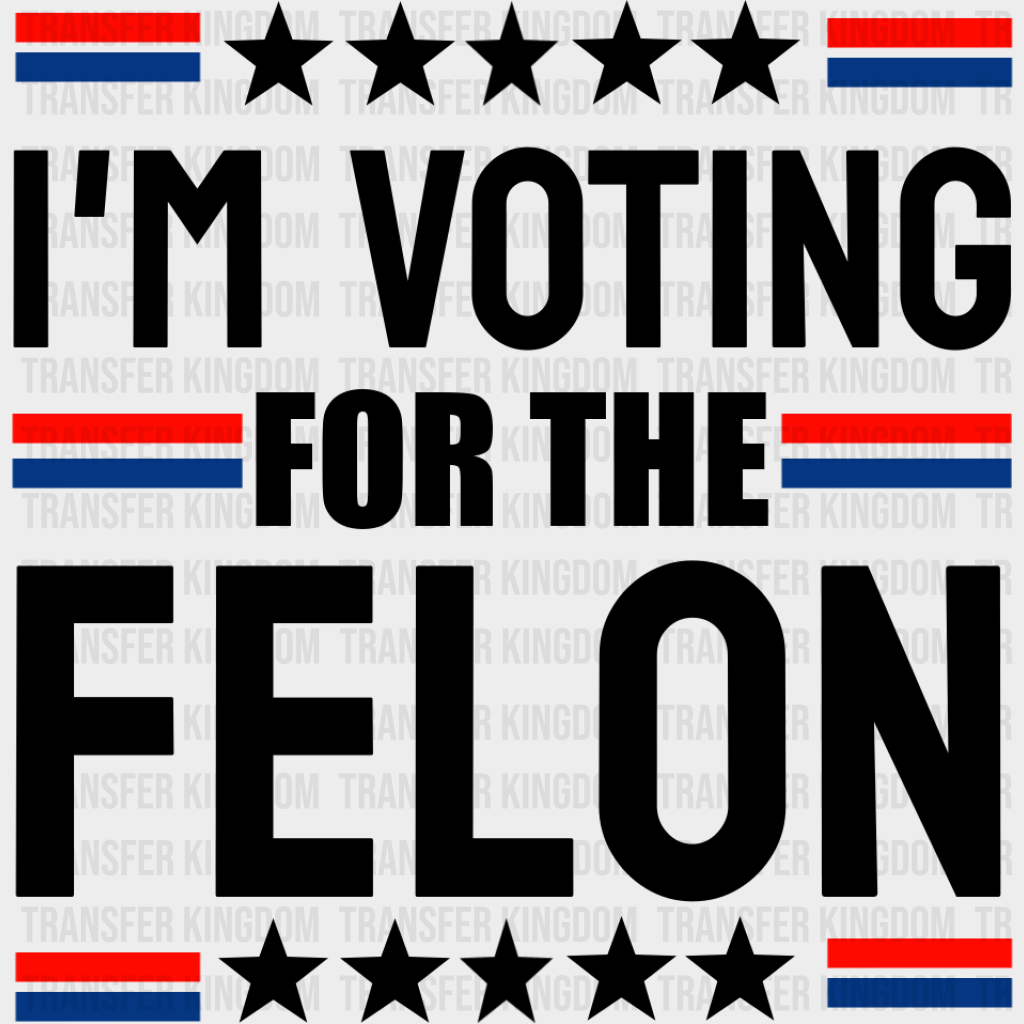 I’m Voting For The Felon Stars Design - Trump Theme Dtf Transfer Unisex S & M (10’) / Dark