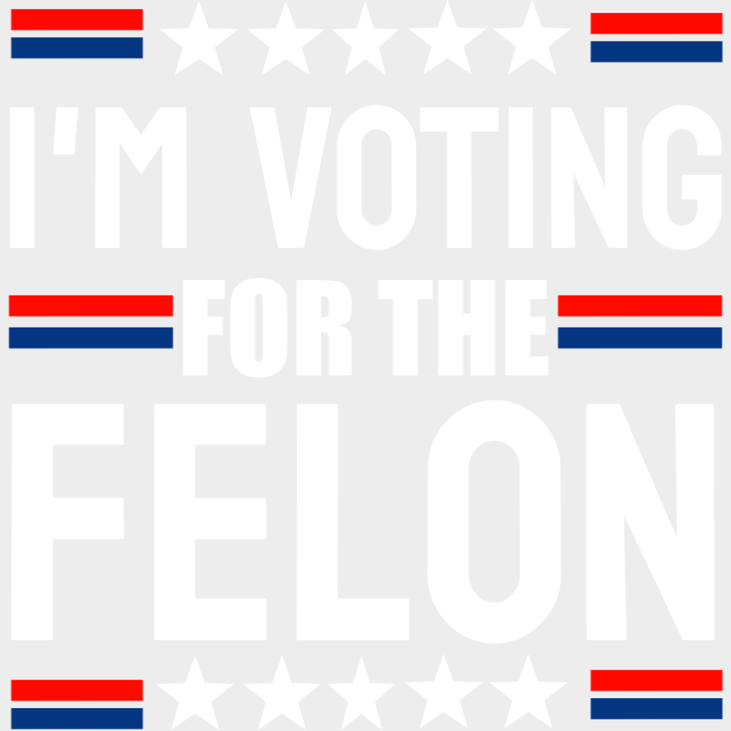 I’m Voting For The Felon Stars Design - Trump Theme Dtf Transfer Unisex S & M (10’) / Light