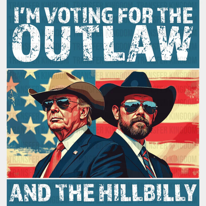 I'm Voting For The Outlaw And The Hillbilly - Trump DTF Transfer