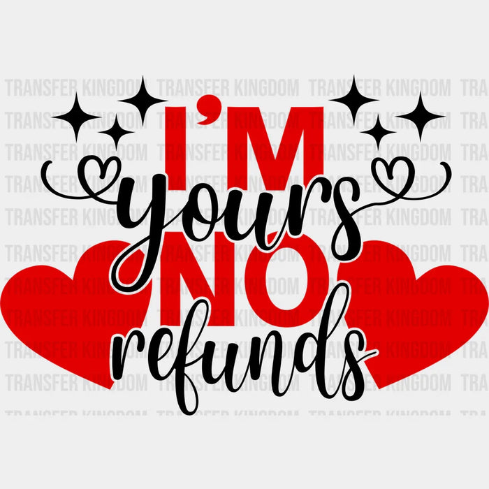 I'm Yours No Refund  - Valentines Day DTF heat transfer