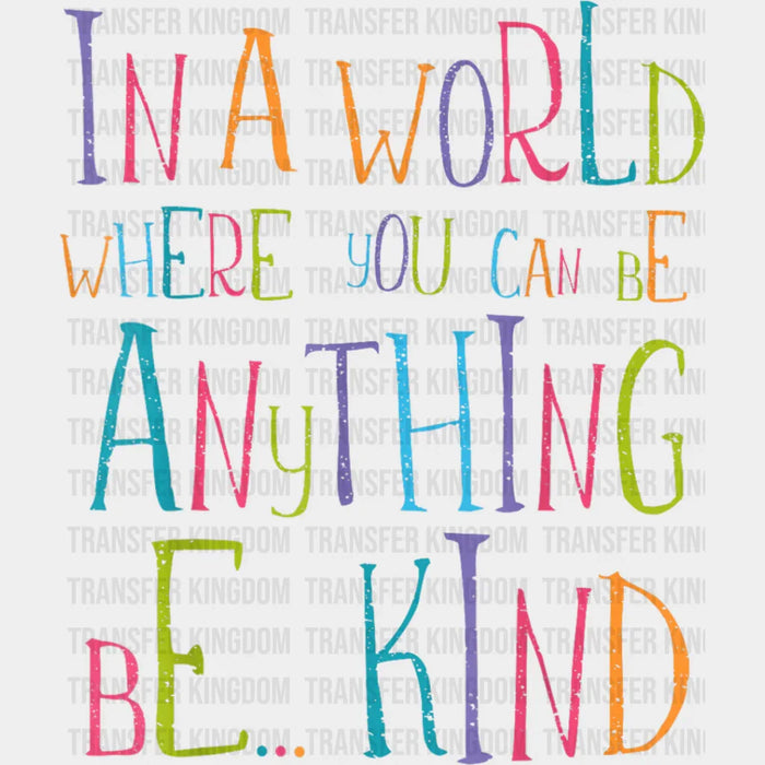 In A World Where You Can Be Anything - Be Kind DTF Transfer