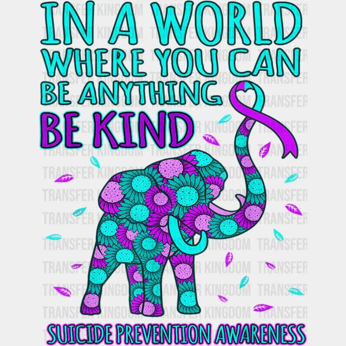 In A World Where You Can Be Anything Be Kind - Suicide Awareness DTF Transfer