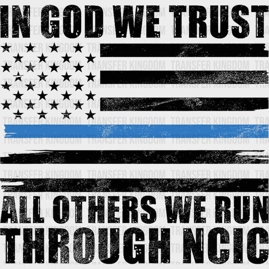 In God We Trust All Others We Run Through NCIC - Police DTF Transfers Adult Unisex - S & M (10’’) / Dark Color Design