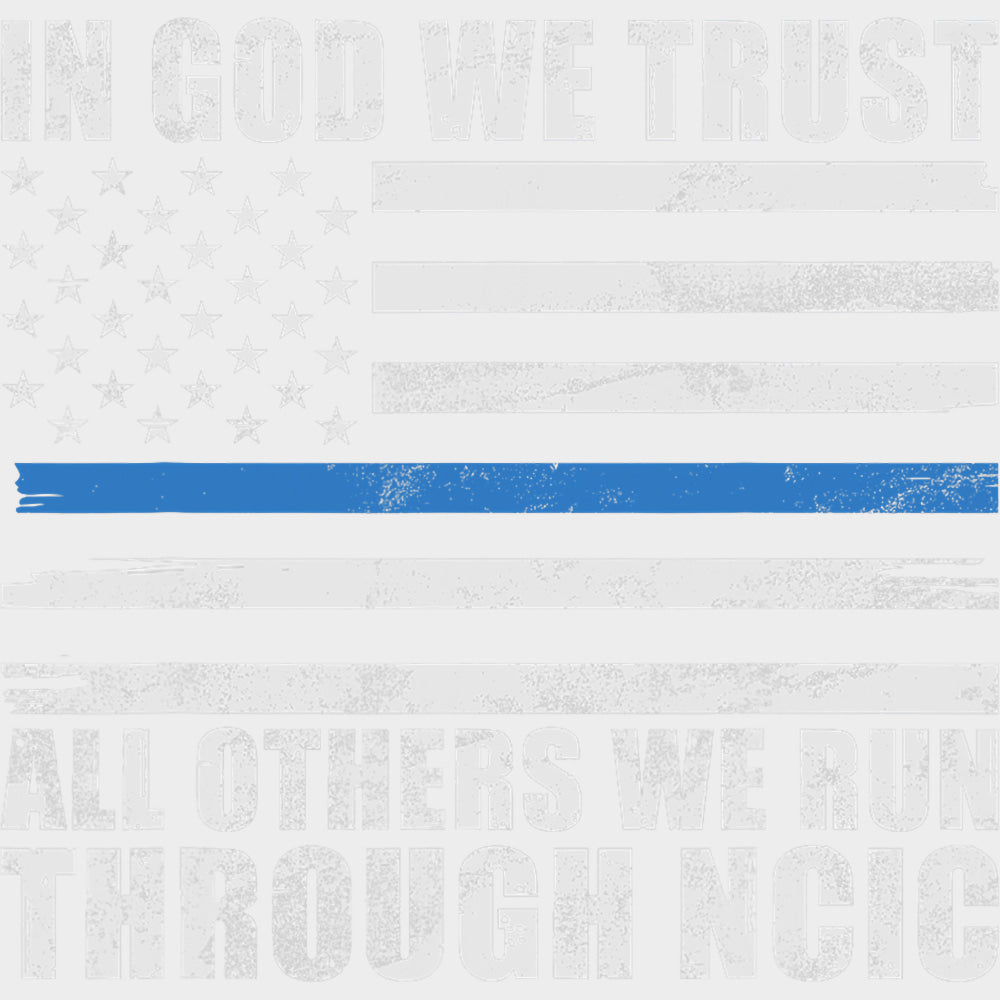 In God We Trust All Others We Run Through NCIC - Police DTF Transfers Adult Unisex - S & M (10’’) / Light Color Design