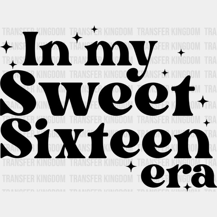 In My Sweet Sixteen Era - Sweet 16 DTF heat transfer