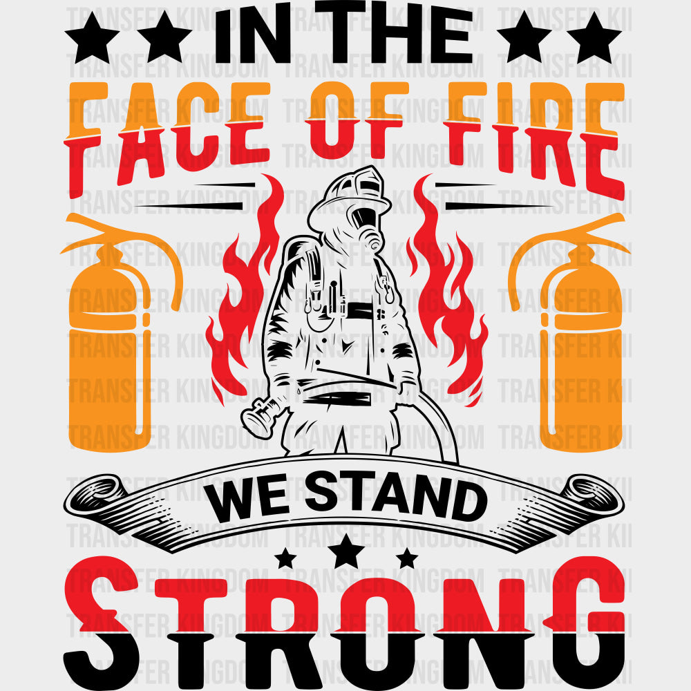In The Face Of Fire We Stand Strong - Fire Department DTF Transfers transfer-kingdom Dark Color Design (See Imaging)