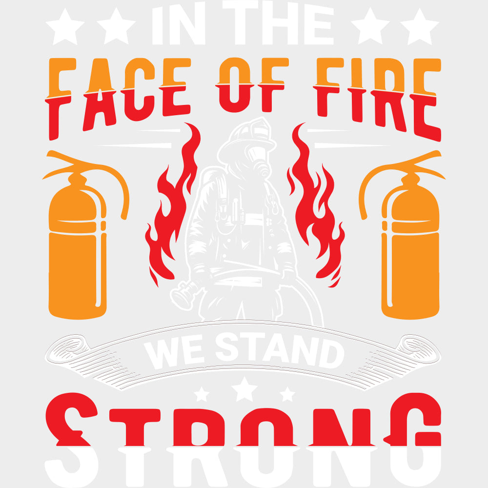 In The Face Of Fire We Stand Strong - Fire Department DTF Transfers transfer-kingdom Light Color Design (See Imaging)