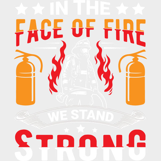 In The Face Of Fire We Stand Strong - Fire Department DTF Transfers transfer-kingdom Light Color Design (See Imaging)