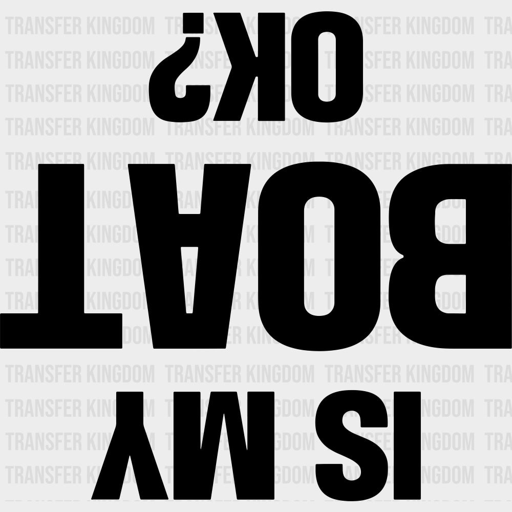 Is My Boat OK? B&W - Boating DTF Transfers Adult Unisex - S & M (10’’) / Dark Color Design (See Imaging)