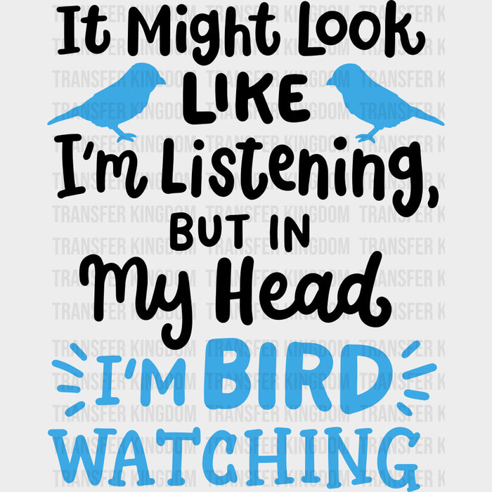 It Might Look Like I'm Listening But... - Birds DTF Transfers